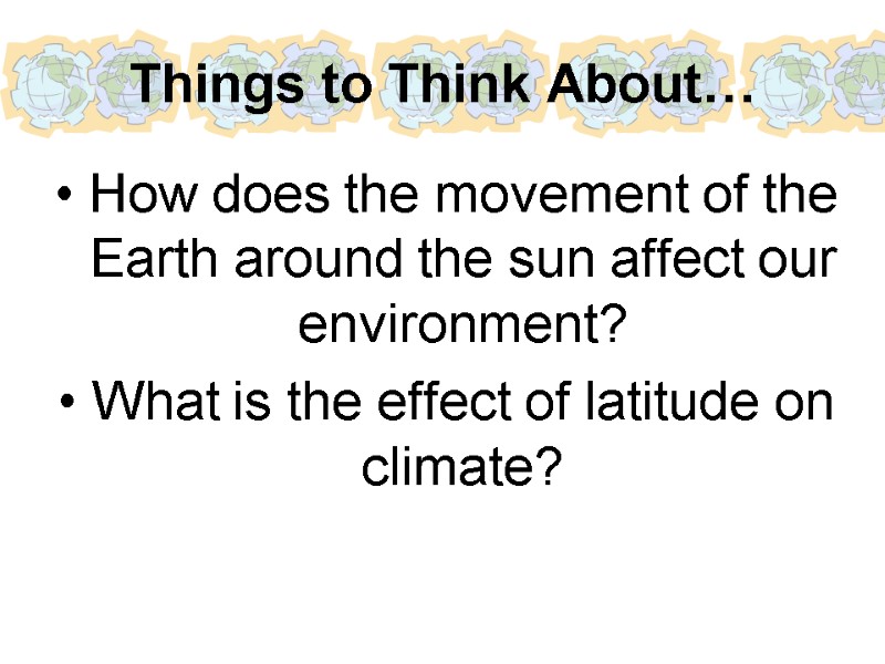 Things to Think About… How does the movement of the Earth around the sun